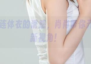 丽柜 - 连体衣的诱惑，肖肖带你开启写真新视角！