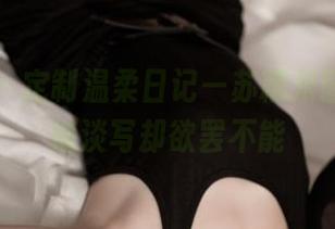 青豆客 - 定制温柔日记—苏糯米图集，轻描淡写却欲罢不能